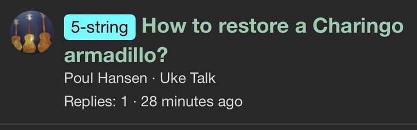Screenshot of Ukulele Underground forum. Text:

5-string. How to restore a Charingo armadillo?
Poul Hansen • Uke Talk.
Replies: 1 • 28 minutes ago.