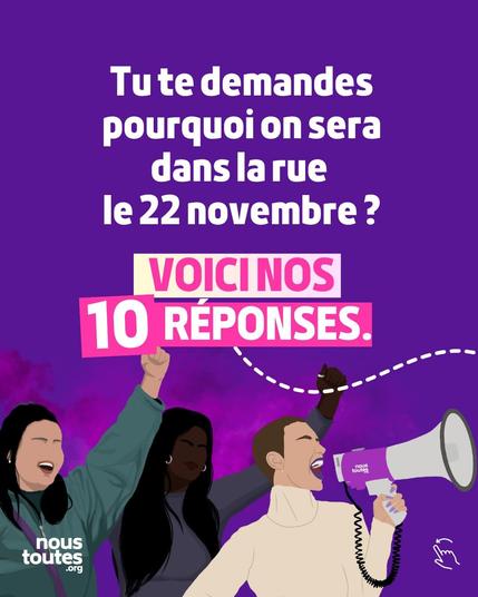 Logo du collectif NousToutes, en gros : "VOICI NOS 10 RÉPONSES" à la question "Tu te demandes pourquoi on sera dans la rue le 22 novembre". L'image montre trois manifestantEs, dont unE tient un mégaphone.