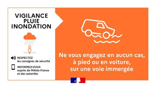 Vigilance pluie inondation. Ne vous engagez en aucun cas, à pied ou en voiture, sur une voie immergée.