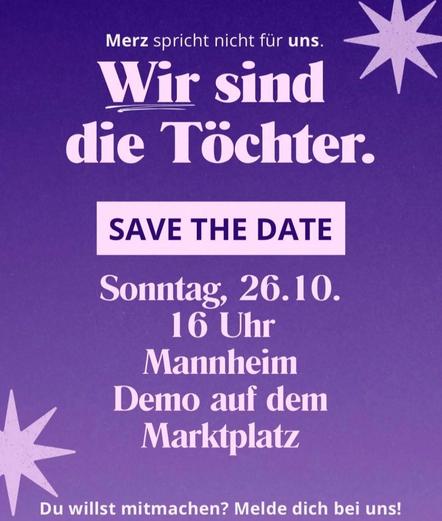 Merz spricht nicht für uns. Wir sind die Töchter. Save the date. Sonntag, 26.10. 16 Uhr Mannheim Demo auf dem Marktplatz Du willst mitmachen? Melde Dich bei uns!