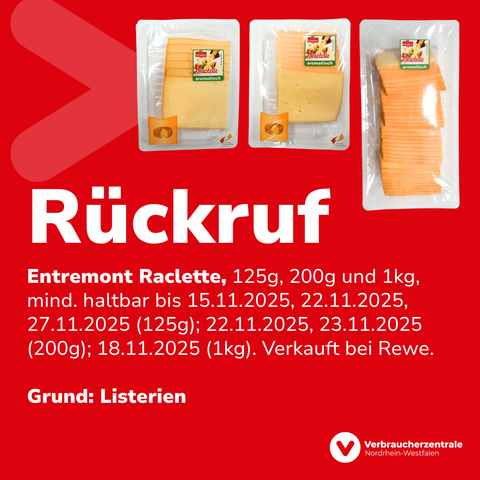 Produktabbildung, Text: "Entremont Raclette, 125g, 200g und 1kg, mind. haltbar bis 15.11.2025, 22.11.2025, 27.11.2025 (125g); 22.11.2025, 23.11.2025 (200g); 18.11.2025 (1kg). Verkauft bei Rewe. Grund: Listerien" sowie Logo der Verbraucherzentrale Nordrhein-Westfalen