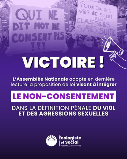 VICTOIRE !
L'Assemblée Nationale adopte en dernière lecture la proposition de loi visant à intégrer le NON-CONSENTEMENT dans la définition pénale du viol et des agressions sexuelles.