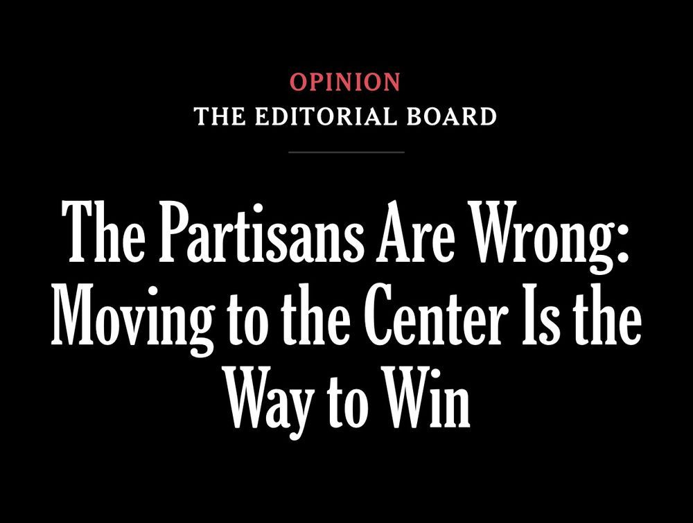 Opinion The New York Times Editorial Board: The Partisans Are Wrong: Moving to the Center Is the Way to Win
