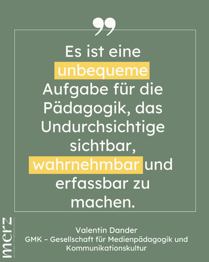 Es ist eine unbequeme Aufgabe für die Pädagogik, das Undurchsichtige sichtbar, wahrnehmbar und erfassbar zu machen.