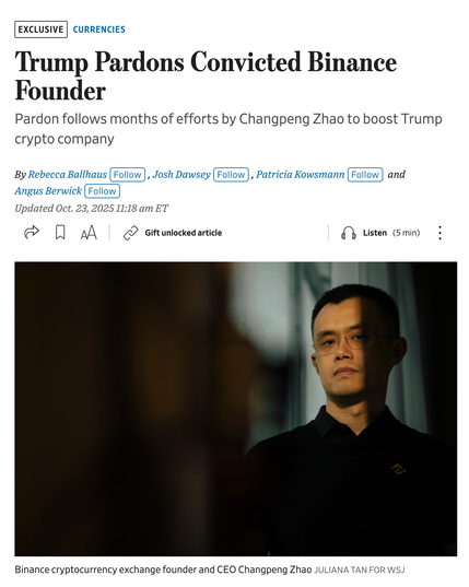 WSJ headline: Trump Pardons Convicted Binance Founder
Subhead: Pardon follows months of efforts by Changpeng Zhao to boost Trump crypto company
