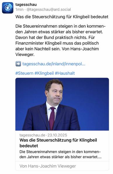 tagesschau
1min • @tagesschau@ard.social
Was die Steuerschätzung für Klingbeil bedeutet
Die Steuereinnahmen steigen in den kommenden Jahren etwas starker als bisher erwartet.
Davon hat der Bund praktisch nichts. Für Finanzminister Klingbeil muss das politisch aber kein Nachteil sein. Von Hans-Joachim Vieweger.
tagesschau.de/inland/innenpol...
#Steuern #Klingbeil #Haushalt
tagesschau.de •23.10.2025
Was die Steuerschätzung für Klingbeil bedeutet
Die Steuereinnahmen steigen in den kommenden Jahren etwas starker als bisher erwartet....
Von Hans-Joachim Vieweger🖖