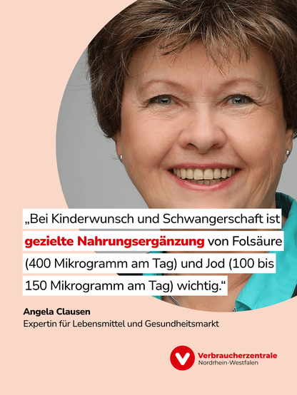 Portrait von Angela Clausen, Expertin für Lebensmittel und Gesundheitsmarkt und Text: "Bei Kinderwunsch und Schwangerschaft ist gezielte Nahrungsergänzung von Folsäure (400 Mikrogramm am Tag) und Jod (100 bis 150 Mikrogramm am Tag) wichtig."
