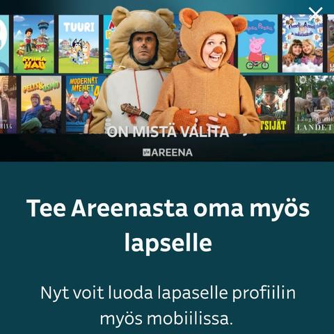 Rajattu näyttökuva dialogi-ikkunasta Yle Areenan mobiilisovelluksessa.

Ylhäällä bannerikuva, jossa keskellä Lakto-nalle (sarjasta Sisäilmaa, Tommi Korpela) ja Nalle (mm. sarjasta Nalle, ystävä-ässä, Karoliina Vanne). Taustalla kuvia ohjelmista: Ryhmä Hau (Paw Patrol); Tuuri (Bluey); Minirekat (Truck Games); Rollen remmi (Rubble & Crew); Pipsa Possu (Peppa Pig); Onneli, Anneli ja nukutuskello; Queen of Fucking Everything; Peltsi & Osmo; Modernit miehet; Etsijät; Längtan till landet (Kaipuu maalle). Teksti: ON MISTÄ VALITA. Yle Areenan logo.

Alhaalla teksti:
Tee Areenasta oma myös lapselle
Nyt voit luoda lapaselle [sic] profiilin myös mobiilissa.