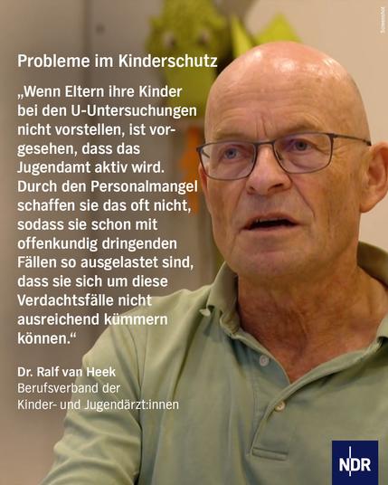 Text: Probleme im Kinderschutz
"Wenn Eltern ihre Kinder bei den U-Untersuchungen nicht vorstellen, ist vorgesehen, dass das Jugendamt aktiv wird. Durch den Personalmangel schaffen sie das oft nicht, sodass sie schon mit offenkundig dringenden Fällen so ausgelastet sind, dass die sich um diese Verdachtsfälle nicht ausreichend kümmern können."
Dr. Ralf van Heek
Berufsverband der Kinder- und Jugendärzt:innen

Bild: Ein Mann mit einer Brille und Glatze.
