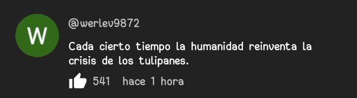 @werlev9872 comenta: "Cada cierto tiempo la humanidad reinventa la crisis de los tulipanes"
