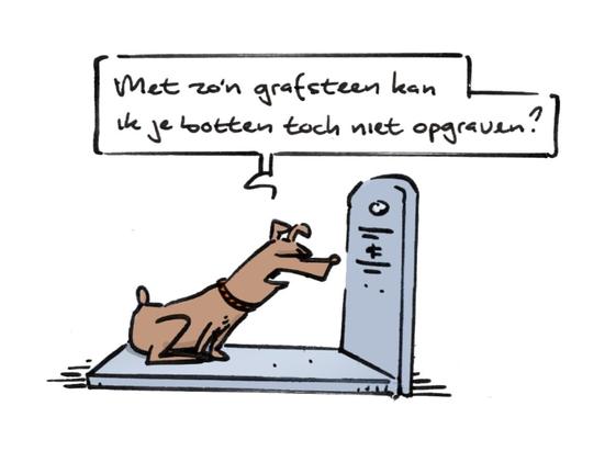 Cartoon van een klein, kortharig hondje dat op de plaat van een graf zit. Het hondje zegt boos tegen de inscriptie: “Met zo’n grafsteen kan ik je botten toch niet opgraven?”