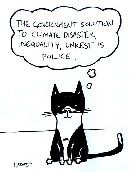 a tuxedo cat sits and thinks "the government solution to climate disaster, inequality, unrest is police."