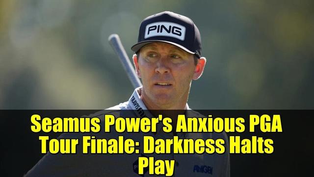 Seamus Power's Anxious PGA Tour Finale: Darkness Halts Play