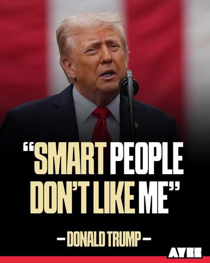 "SMART PEOPLE DON'T LIKE ME"
- DONALD TRUMP-🖖