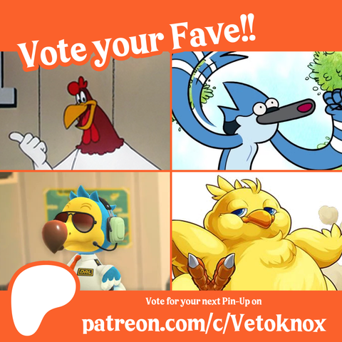Vote your fave!

Foghorn Leghorn (Looney Tunes)

Mordecai (Regular Show)

Wilbur (Animal Crossing)

Fat Chocobo (Final Fantasy)

Vote for your next Pin-Up on

patreon.com/c/vetoknox