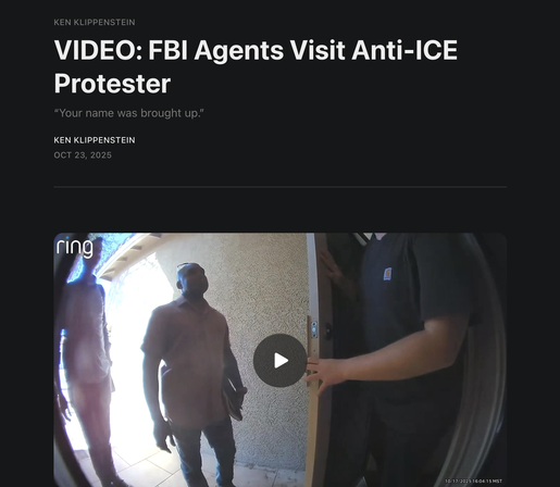 VIDEO: FBI Agents Visit Anti-ICE Protester
“Your name was brought up.

(doorcam shot of FBI agents at protesters door)
