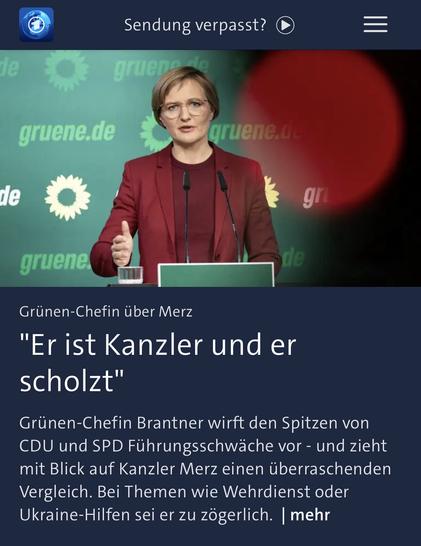 Sendung verpasst?
gruer
gruene.de
gruene.ac
de
gri
gruene.
de
Grünen-Chefin über Merz
"Er ist Kanzler und er scholzt"
Grünen-Chefin Brantner wirft den Spitzen von
CDU und SPD Führungsschwäche vor - und zieht mit Blick auf Kanzler Merz einen überraschenden Vergleich. Bei Themen wie Wehrdienst oder Ukraine-Hilfen sei er zu zögerlich. | mehr🖖