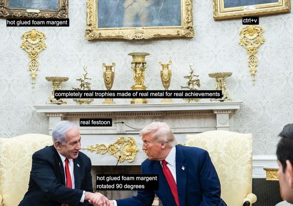 Trump meets with Netanyahu in the White House cabinet room.  In the background, various pieces of gold-painted faux neo-classical decorations, labelled: hot glued foam margent; ctrl+v; completely real trophies made of real metal for real achievements; hot glued foam margent rotated 90 degrees