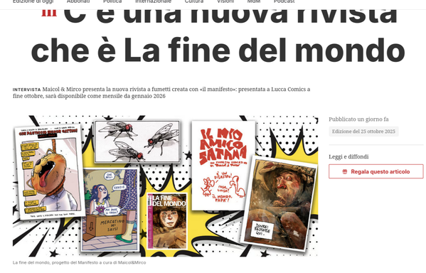 C’è una nuova rivista che è La fine del mondo

Intervista Maicol & Mirco presenta la nuova rivista a fumetti creata con «il manifesto»: presentata a Lucca Comics a fine ottobre, sarà disponibile come mensile da gennaio 2026 
Nell'immagine alcune illustrazioni che saranno presenti nel numero 0 di La fine del mondo