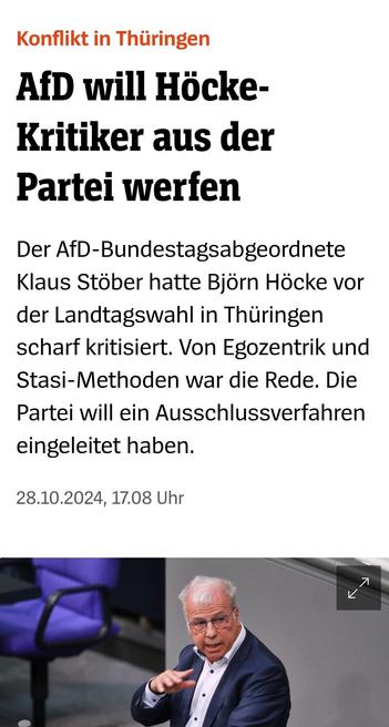 Konflikt in Thüringen 
AfD will Höcke- Kritiker aus der
Partei werfen.

Der AfD-Bundestagsabgeordnete
Klaus Stober hatte Bjorn Höcke vor
der Landtagswahl in Thuringen
scharf kritisiert. Von Egozentrik und
Stasi-Methoden war die Rede. Die
Partei will ein Ausschlussverfahren
eingeleitet haben.

Spiegel Online