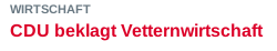 Eine Schlagzeile in der Rubrik Wirtschaft:
"CDU beklagt Vetternwirtschaft"