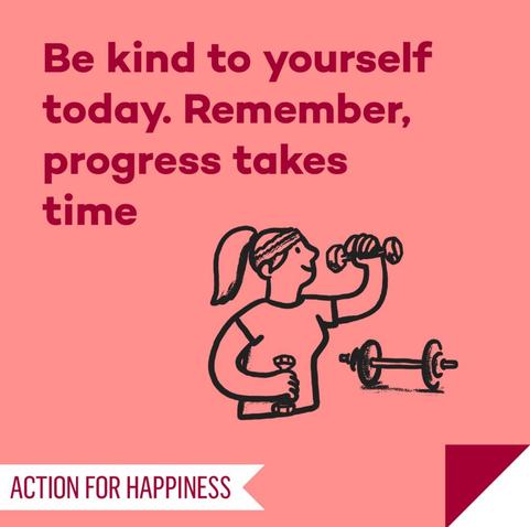 Be kind to yourself today. Remember, progress takes time