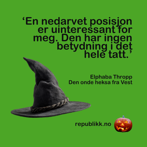 "En nedarvet posisjon er uinteressant for meg. Den har ingen betydning i det hele tatt." Elphaba Thropp, Den onde heksa fra Vest