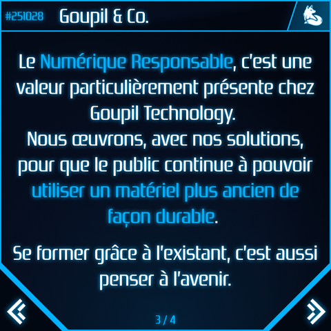 Le Numérique Responsable, c’est une valeur particulièrement présente chez Goupil Technology. 
Nous œuvrons, avec nos solutions, pour que le public continue à pouvoir utiliser un matériel plus ancien de façon durable. 
Se former grâce à l’existant, c’est aussi penser à l’avenir.