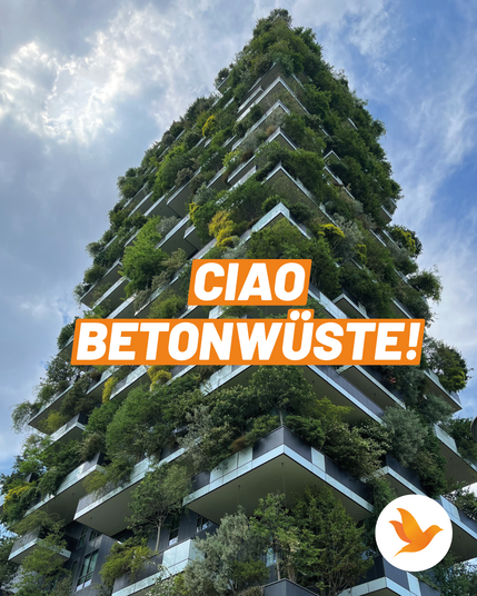 Sharepic mit dem Text "Ciao Betonwüste". Im Hintergrund ist das Bild eines Hochhauses zu sehen, was außen mit Bäumen und Sträuchern begrünt worden ist.