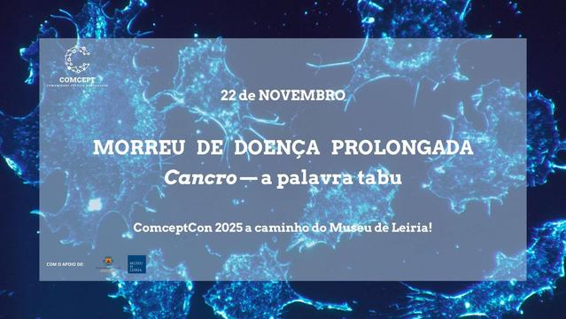 Imagem ilustrativa com as seguintes informações: 22 de Novembro. Morreu de doença prolongada. Cancro - a palavra tabu. ComceptCon 2025 a caminho do Museu de Leiria!