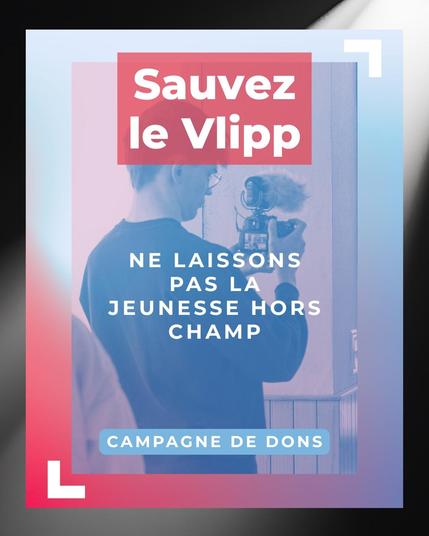Affiche de la campagne de dons. On peut y voir en arrière plan un jeune tenant une caméra et un micro. Par dessus, plusieurs phrases. De haut en bas : "Sauvez le VLIPP", "Ne laissons pas la jeunesse hors champ" et "campagne de dons".