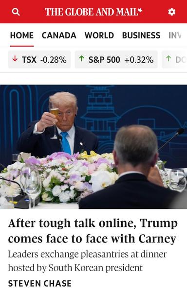 A screenshot from the Globe & Mail website. The headline is "After tough talk online, Trump comes face to face with Carney" and the deck reads, "Leaders exchange pleasantries at dinner hosted by South Korean president." The picture is taken over Carney's shoulder where he is seated across from Trump. Trump is raising a glass of champagne to Carney but the look on his face suggests that someone just told him his gold toilet got repossessed.