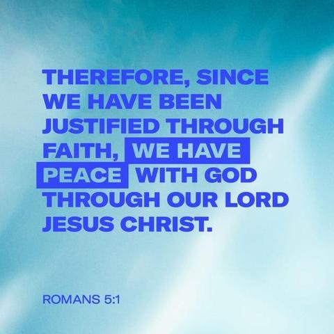 "Therefore, since we have been justified by faith, we have peace with God through our Lord Jesus Christ." - Romans 5:1 (ESV)