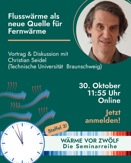 Grafisches Ankündigungsplakat für ein Online-Seminar der Reihe „Wärme vor Zwölf“. Links steht in weißer Schrift auf grünem Hintergrund der Titel: „Flusswärme als neue Quelle für Fernwärme“. Darunter folgt der Hinweis: „Vortrag & Diskussion mit Christian Seidel (Technische Universität Braunschweig)“. Rechts oben ist ein Porträtfoto von Christian Seidel zu sehen, mittleren Alters, mit graubraunen Haaren, leichtem Lächeln und grauem Hemd, vor hellem Hintergrund. Rechts unten steht der Veranstaltungstermin: „30. Oktober, 11:55 Uhr, Online“. Darunter in orange: „Jetzt anmelden!“. Am unteren Rand befindet sich eine stilisierte Uhr, deren Zeiger kurz vor zwölf stehen. Daneben steht „Staffel 3!“ und darunter der Titel der Seminarreihe: „WÄRME VOR ZWÖLF – Die Seminarreihe“. Farbverlauf in Blau-Rot symbolisiert Wärme und Kälte. Blaue Pfeile mit roten Linien deuten Wärmeflüsse an.