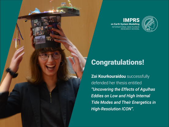 Photo of Zoi Kourkouraidou wearing a PhD hat, next to a logo of the IMPRS on Earth System Modelling and a text saying "Congratulations! Zoi Kourkouraidou successfully  defended her thesis entitled 'Uncovering the Effects of Agulhas Eddies on Low and High Internal Tide Modes and Their Energetics in High-Resolution ICON'."