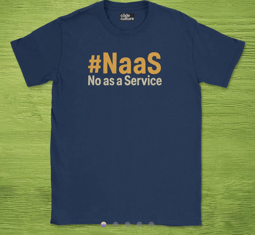 It’s a T-shirt that says # N a a S - no as a service