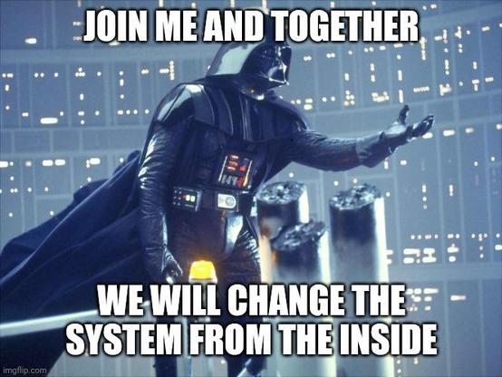 Darth Vader saying "Join me and together we will change the system from the inside."