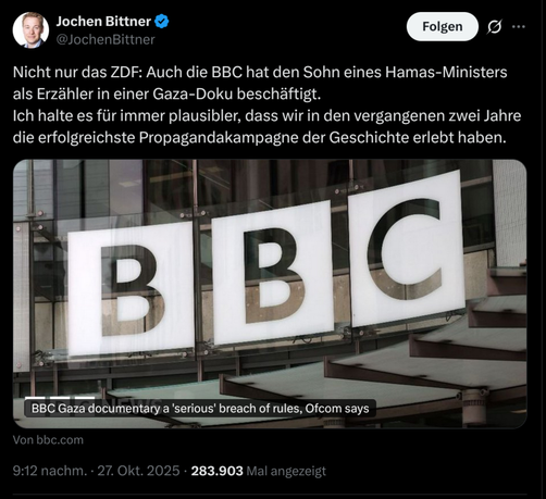 Bildschirmfoto von Twitter, Posting von Jochen Bittner: "Nicht nur das ZDF: Auch die BBC hat den Sohn eines Hamas-Ministers als Erzähler in einer Gaza-Doku beschäftigt.
Ich halte es für immer plausibler, dass wir in den vergangenen zwei Jahre die erfolgreichste Propagandakampagne der Geschichte erlebt haben."