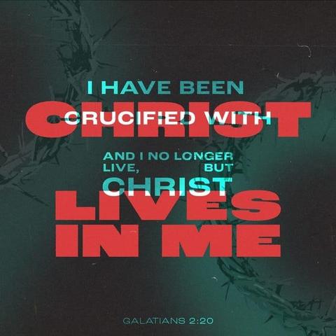 "I have been crucified with Christ. It is no longer I who live, but Christ who lives in me. And the life I now live in the flesh I live by faith in the Son of God, who loved me and gave himself for me." - Galatians 2:20 (ESV)