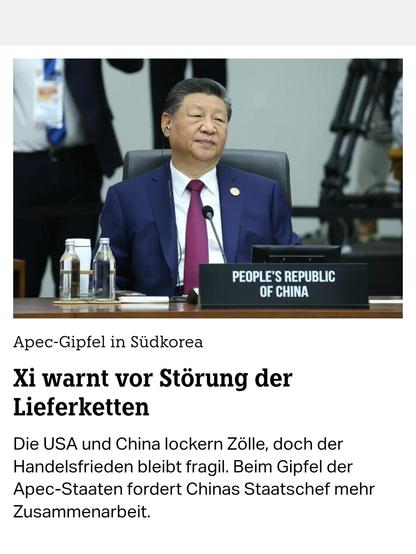 Apec-Gipfel in Sudkorea
Xi warnt vor Störung der
Lieferketten
Die USA und China lockern Zölle, doch der Handelsfrieden bleibt fragil. Beim Gipfel der Apec-Staaten fordert Chinas Staatschef mehr Zusammenarbeit.

30.10.2025 TAZ