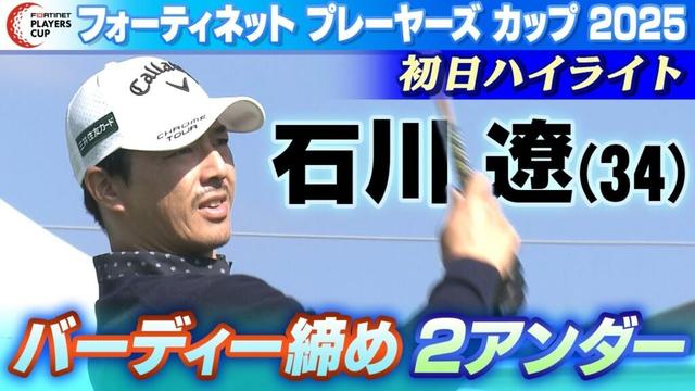 【石川遼まとめ】初日ハイライト|フォーティネット プレーヤーズ カップ 2025