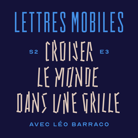 Couverture du podcast 'Lettres Mobiles S2E3, Croiser le monde dans une grille, avec Léo Barraco.