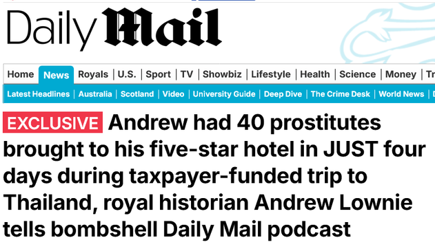 Daily Mail

Andrew had 40 prostitutes brough tto his five-star hotel in JUST four days during taxpayer-funded trip to Thailand, royal historian Andrew Lownie tells bombshell Daily Mail podcast