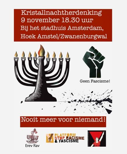 Kristallnachtherdenking
9 november 18.30 uur
Bij het stadhuis Amsterdam,
Hoek Amstel/Zwanenburgwal

Geen Fascisme!

Nooit meer voor niemand!