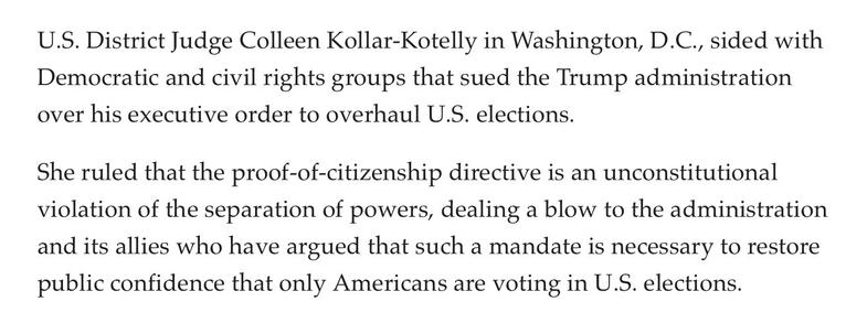 U.S. District Judge Colleen Kollar-Kotelly in Washington, D.C., sided with Democratic and civil rights groups that sued the Trump administration over his executive order to overhaul U.S. elections.

She ruled that the proof-of-citizenship directive is an unconstitutional violation of the separation of powers, dealing a blow to the administration and its allies who have argued that such a mandate is necessary to restore public confidence that only Americans are voting in U.S. elections.