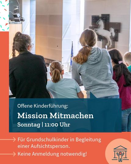 Kinder von hinten, sie blicken über ein Geländer auf den Plenarsaal des Niedersächsischen Landtages. Um das Foto herum bunte grafische Elemente und der Text: "Offene Kinderführung: Mission Mitmachen. Sonntag, 11:00 Uhr. Für Grundschulkinder in Begleitung einer Aufsichtsperson. Keine Anmeldung notwendig!"