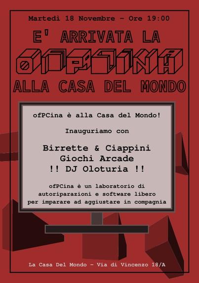 Martedì 18 Novembre - Ore 19:00

E' arrivata ofPCina alla Casa del Mondo!

Inauguriamo con 

Birrette e Ciappini
Giochi Arcade
DJ Oloturia

ofPCina è un laboratorio di autoriparazioni e software libero per imparare ad aggiustare in compagnia

La Casa Del Mondo - Via di Vincenzo 18/A
