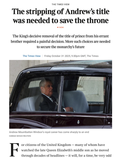 From the linked editorial - not that it goes far enough

Text reads 

The stripping of Andrew’s title was needed to save the throne
new
The King’s decisive removal of the title of prince from his errant brother required a painful decision. More such choices are needed to secure the monarchy’s future
Photo of the Royal nonce