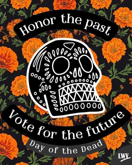 Against a background of marigolds, a Day of the Dead skull and the text "Honor the past. Vote for the future."