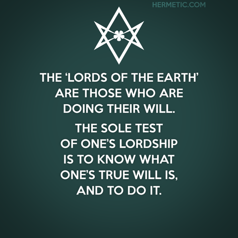 Square image, green background, white text. Inspired by the series of WWII propaganda posters from the UK, of which Keep Calm was one. Instead of a crown, an upside down unicursal hexagram. The text is ““The 'lords of the earth' are those who are doing their Will. … The sole test of one's lordship is to know what one's true Will is, and to do it.”—Aleister Crowley's New Comment on Liber Legis, II.18, quoted more fully, with source linked through URL in post